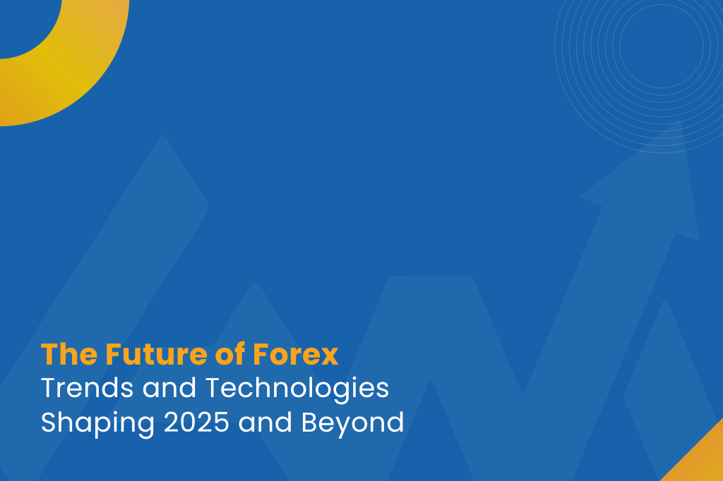 The Future of Forex: Trends and Technologies Shaping 2025 and Beyond